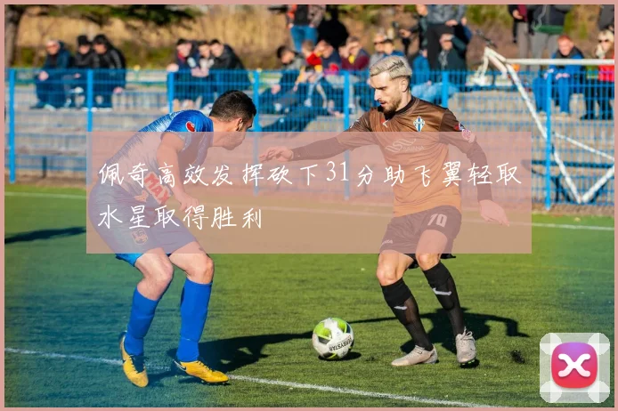 佩奇高效发挥砍下31分助飞翼轻取水星取得胜利